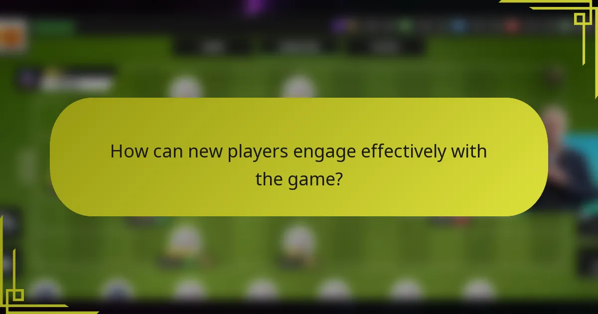 How can new players engage effectively with the game?