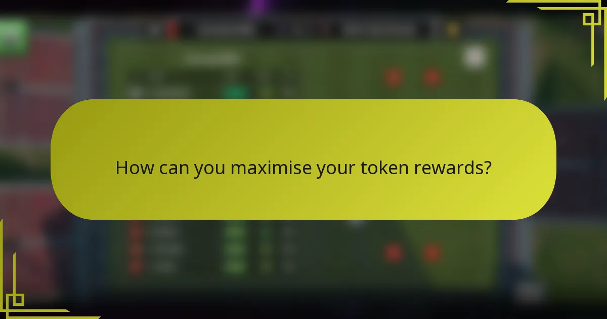 How can you maximise your token rewards?