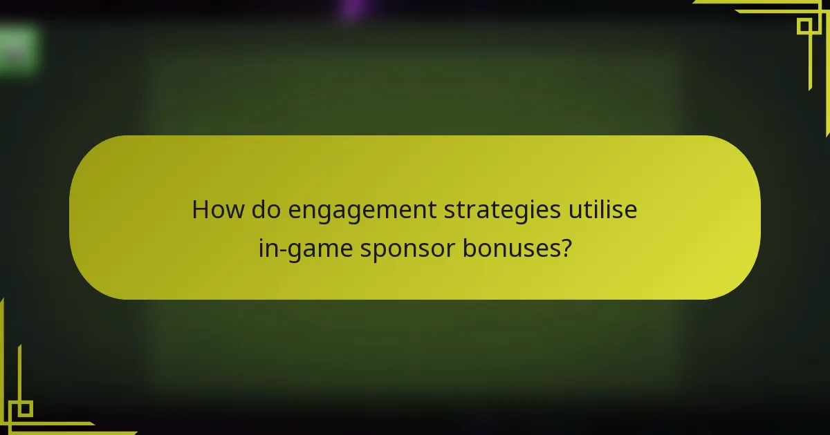 How do engagement strategies utilise in-game sponsor bonuses?