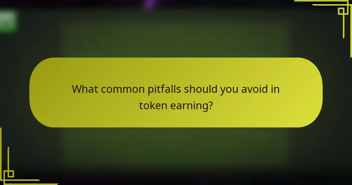 What common pitfalls should you avoid in token earning?