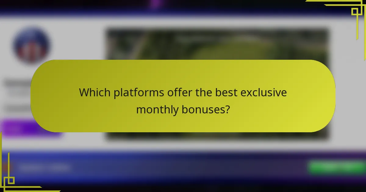 Which platforms offer the best exclusive monthly bonuses?